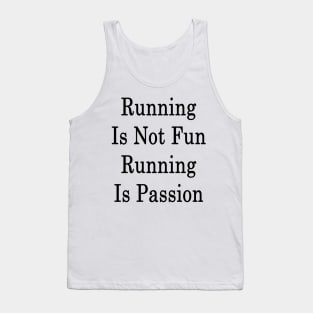 Running Is Not Fun Running Is Passion Tank Top